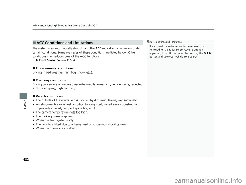 HONDA HR-V 2021  Owners Manual (in English) uuHonda Sensing ®*uAdaptive Cruise Control (ACC)
482
Driving
The system may automatically shut off and the  ACC indicator will come on under 
certain conditions. Some examples of th ese conditions ar