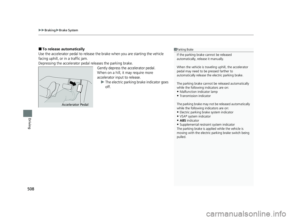 HONDA HR-V 2021  Owners Manual (in English) uuBraking uBrake System
508
Driving
■To release automatically
Use the accelerator pedal to release the brake when you are starting the vehicle 
facing uphill, or in a traffic jam.
Depressing the acc