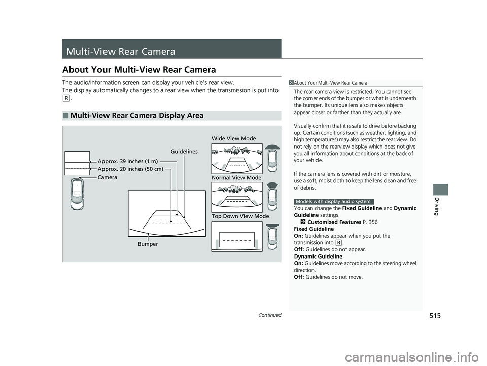 HONDA HR-V 2021  Owners Manual (in English) 515Continued
Driving
Multi-View Rear Camera
About Your Multi-View Rear Camera
The audio/information screen can display your vehicle’s rear view.
The display automatically changes to a rear  view whe