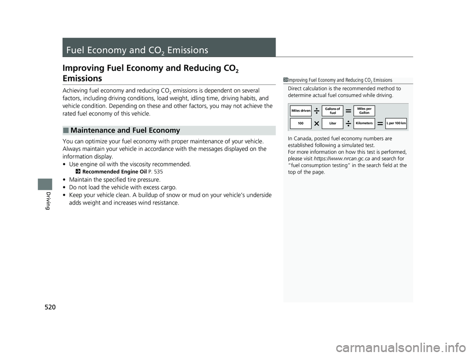 HONDA HR-V 2021  Owners Manual (in English) 520
Driving
Fuel Economy and CO2 Emissions
Improving Fuel Economy and Reducing CO2 
Emissions
Achieving fuel economy and reducing CO2 emissions is dependent on several 
factors, including driving cond