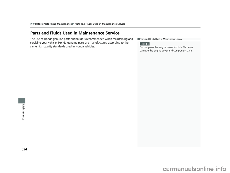 HONDA HR-V 2021   (in English) Owners Guide 524
uuBefore Performing Maintenance uParts and Fluids Used in Maintenance Service
Maintenance
Parts and Fluids Used in Maintenance Service
The use of Honda genuine parts and fluids is recommended when
