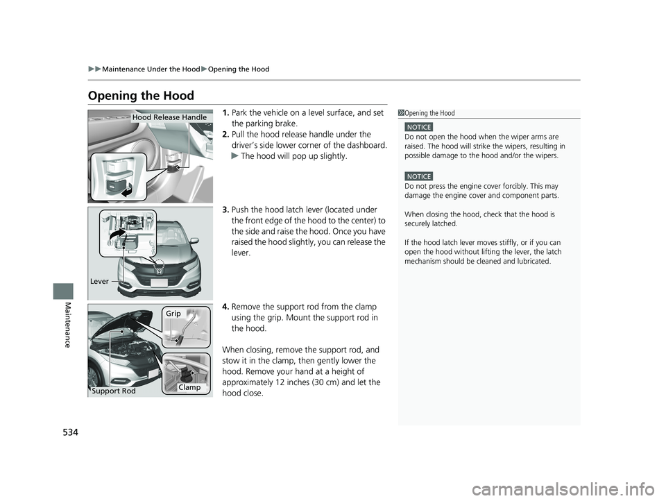 HONDA HR-V 2021 Owners Manual (in English) 534
uuMaintenance Under the Hood uOpening the Hood
Maintenance
Opening the Hood
1. Park the vehicle on a level surface, and set
the parking brake.
2. Pull the hood release handle under the
driver’ HONDA HR-V 2021 Owners Manual (in English) 534
uuMaintenance Under the Hood uOpening the Hood
Maintenance
Opening the Hood
1. Park the vehicle on a level surface, and set
the parking brake.
2. Pull the hood release handle under the
driver’