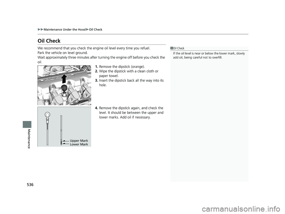 HONDA HR-V 2021   (in English) Owners Guide 536
uuMaintenance Under the Hood uOil Check
Maintenance
Oil Check
We recommend that you check the engi ne oil level every time you refuel.
Park the vehicle on level ground.
Wait approximately three mi