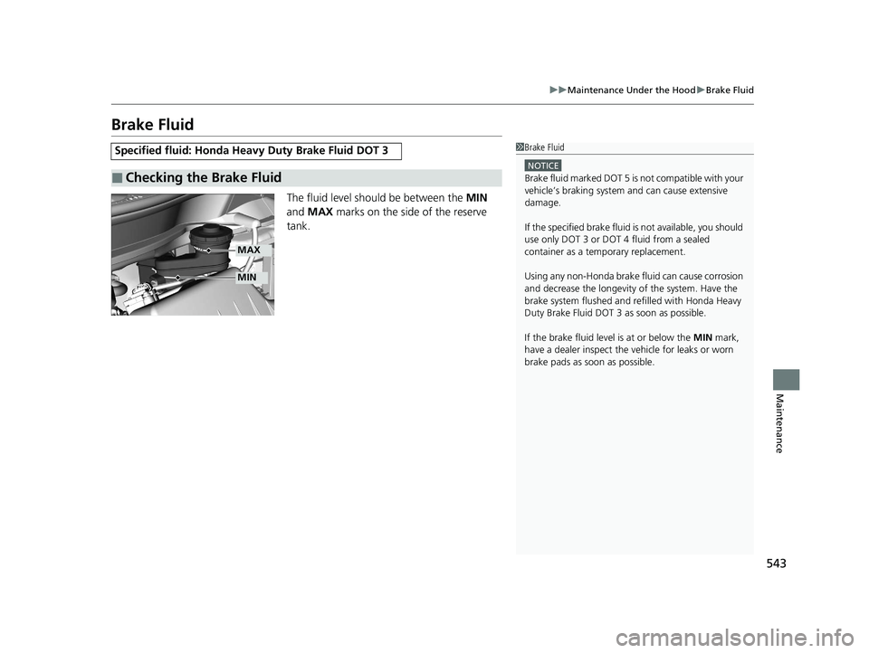 HONDA HR-V 2021   (in English) Service Manual 543
uuMaintenance Under the Hood uBrake Fluid
Maintenance
Brake Fluid
The fluid level should be between the  MIN 
and  MAX  marks on the side of the reserve 
tank.
Specified fluid: Honda Heav y Duty B