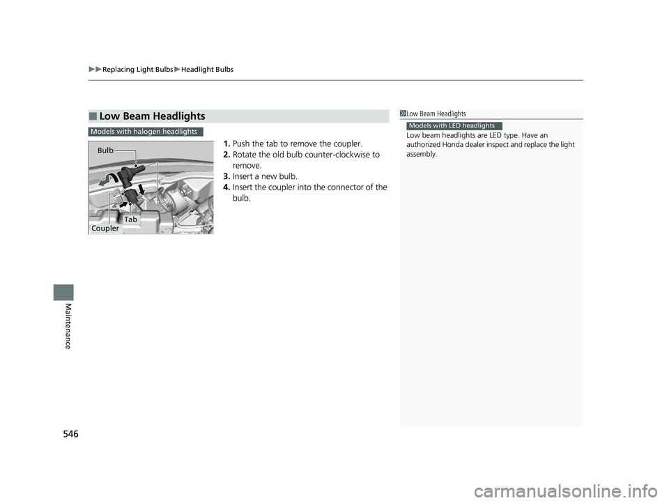 HONDA HR-V 2021   (in English) Service Manual uuReplacing Light Bulbs uHeadlight Bulbs
546
Maintenance
1. Push the tab to remove the coupler.
2. Rotate the old bulb counter-clockwise to 
remove.
3. Insert a new bulb.
4. Insert the coupler into th