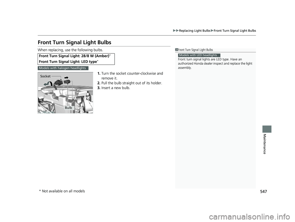 HONDA HR-V 2021   (in English) Service Manual 547
uuReplacing Light Bulbs uFront Turn Signal Light Bulbs
Maintenance
Front Turn Signal Light Bulbs
When replacing, use the following bulbs.
1.Turn the socket counter-clockwise and 
remove it.
2. Pul