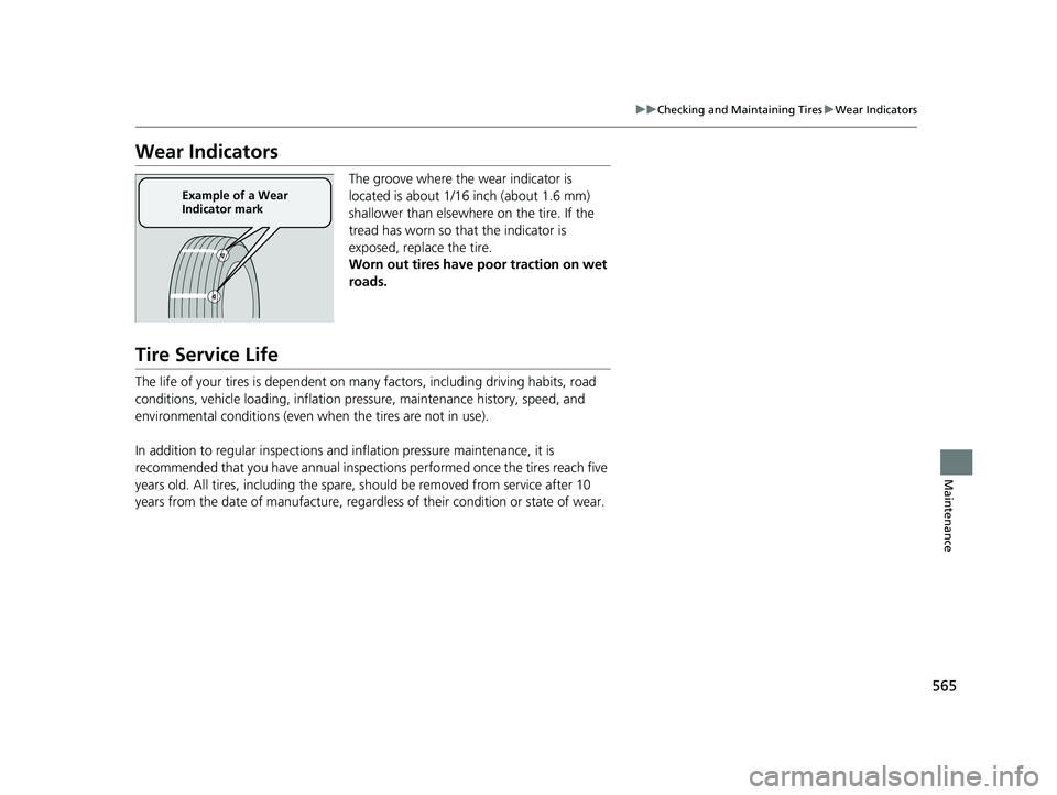 HONDA HR-V 2021  Owners Manual (in English) 565
uuChecking and Maintaining Tires uWear Indicators
Maintenance
Wear Indicators
The groove where the wear indicator is 
located is about 1/16 inch (about 1.6 mm) 
shallower than elsewher e on the ti