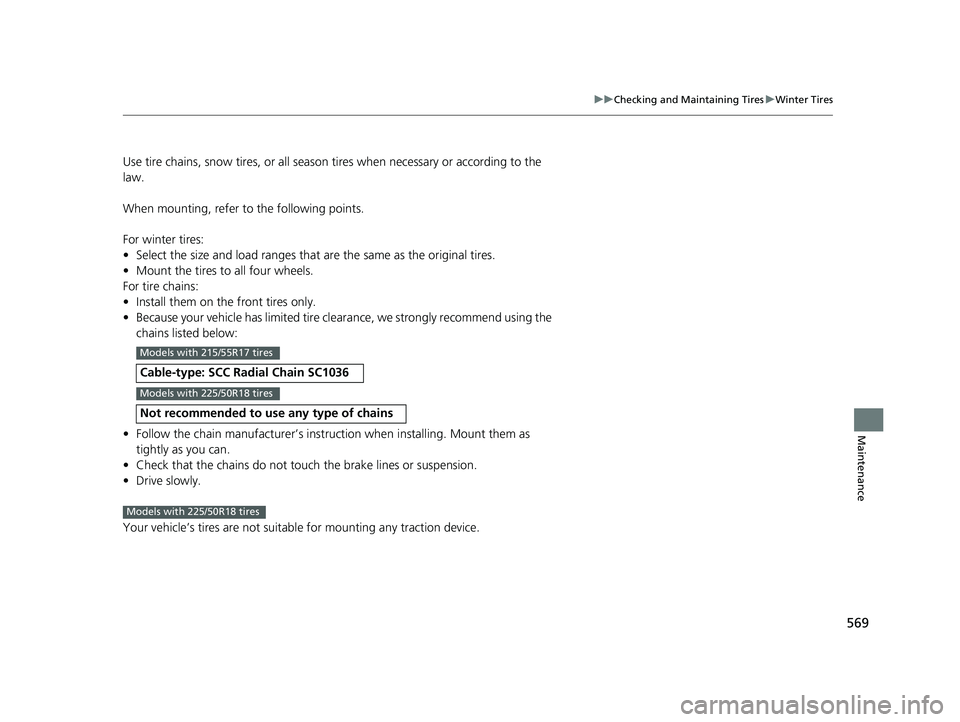 HONDA HR-V 2021  Owners Manual (in English) 569
uuChecking and Maintaining Tires uWinter Tires
Maintenance
Use tire chains, snow tires,  or all season tires when necessary or according to the 
law.
When mounting, refer to  the following points.