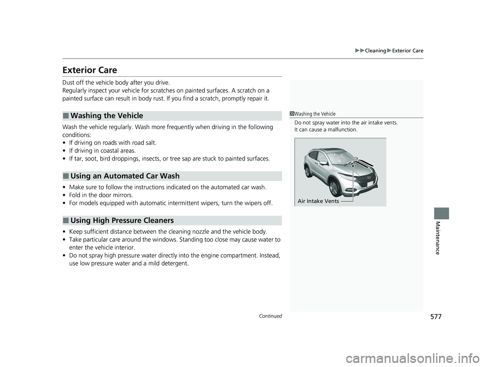 HONDA HR-V 2021 Owners Manual (in English) 577
uuCleaning uExterior Care
Continued
Maintenance
Exterior Care
Dust off the vehicle body after you drive.
Regularly inspect your vehi cle for scratches on painted surfaces. A scratch on a
painted HONDA HR-V 2021 Owners Manual (in English) 577
uuCleaning uExterior Care
Continued
Maintenance
Exterior Care
Dust off the vehicle body after you drive.
Regularly inspect your vehi cle for scratches on painted surfaces. A scratch on a
painted