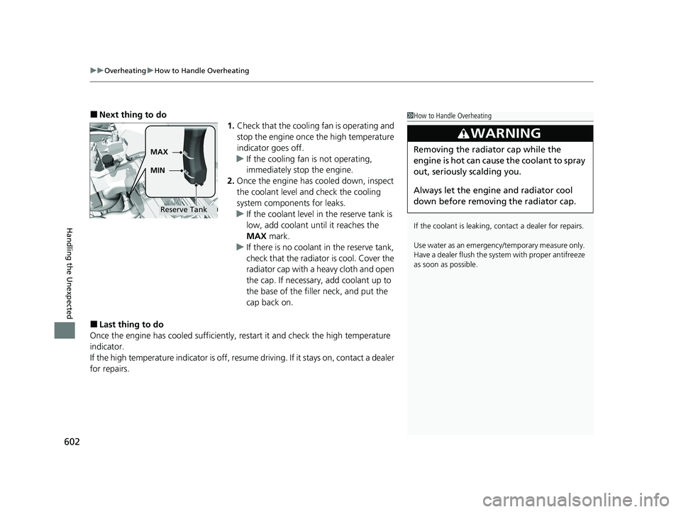 HONDA HR-V 2021   (in English) User Guide uuOverheating uHow to Handle Overheating
602
Handling the Unexpected
■Next thing to do
1.Check that the cooling fan is operating and 
stop the engine once the high temperature 
indicator goes off.
u