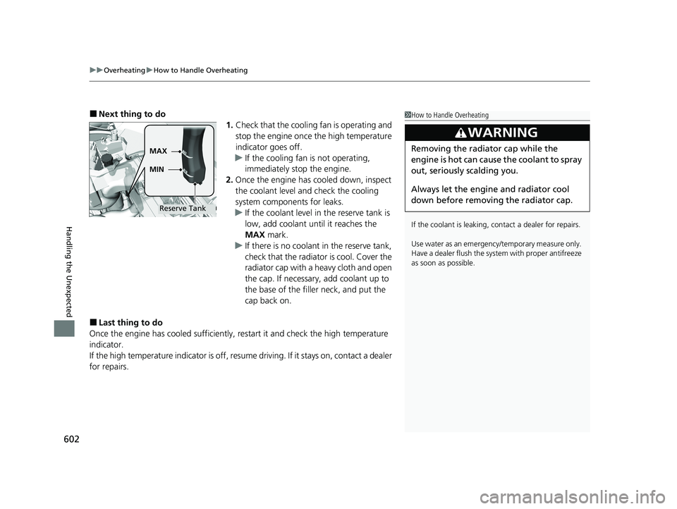 HONDA HR-V 2021  Owners Manual (in English) uuOverheating uHow to Handle Overheating
602
Handling the Unexpected
■Next thing to do
1.Check that the cooling fan is operating and 
stop the engine once the high temperature 
indicator goes off.
u