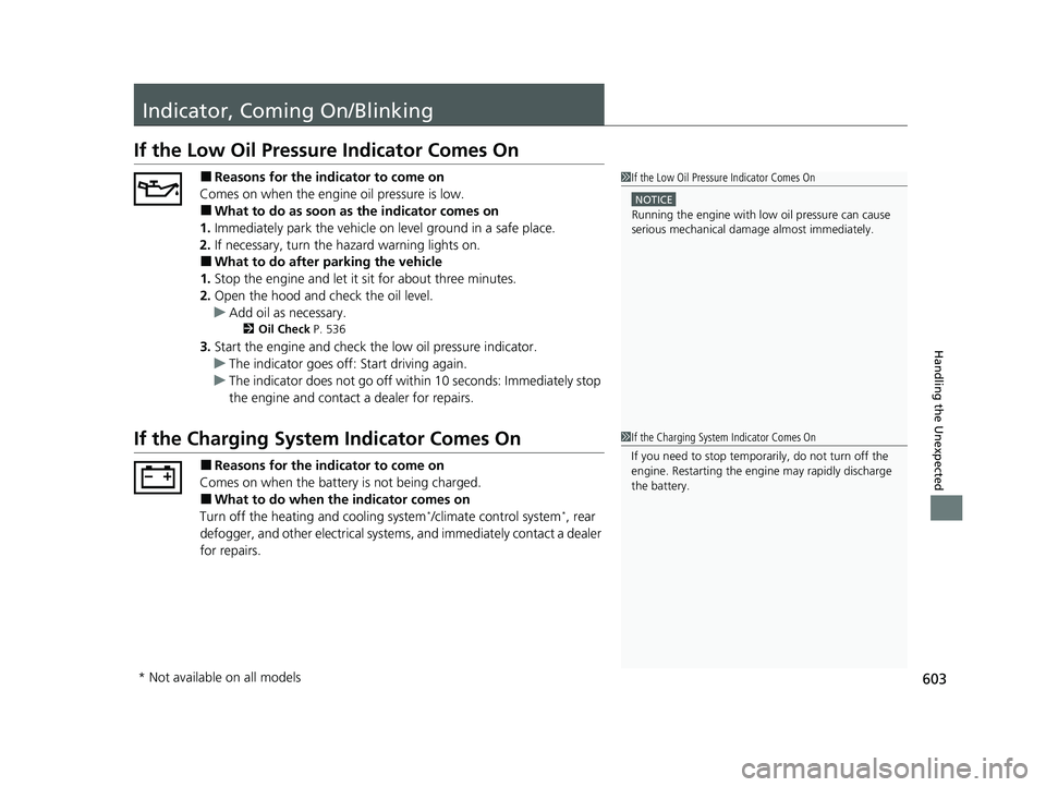 HONDA HR-V 2021 Owners Manual (in English) 603
Handling the Unexpected
Indicator, Coming On/Blinking
If the Low Oil Pressure Indicator Comes On
■Reasons for the indicator to come on
Comes on when the engine oil pressure is low.
■What to do HONDA HR-V 2021 Owners Manual (in English) 603
Handling the Unexpected
Indicator, Coming On/Blinking
If the Low Oil Pressure Indicator Comes On
■Reasons for the indicator to come on
Comes on when the engine oil pressure is low.
■What to do