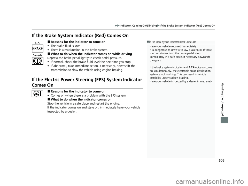 HONDA HR-V 2021  Owners Manual (in English) 605
uuIndicator, Comin g On/BlinkinguIf the Brake System Indicator (Red) Comes On
Handling the Unexpected
If the Brake System Indicator (Red) Comes On
■Reasons for the indicator to come on
• The b