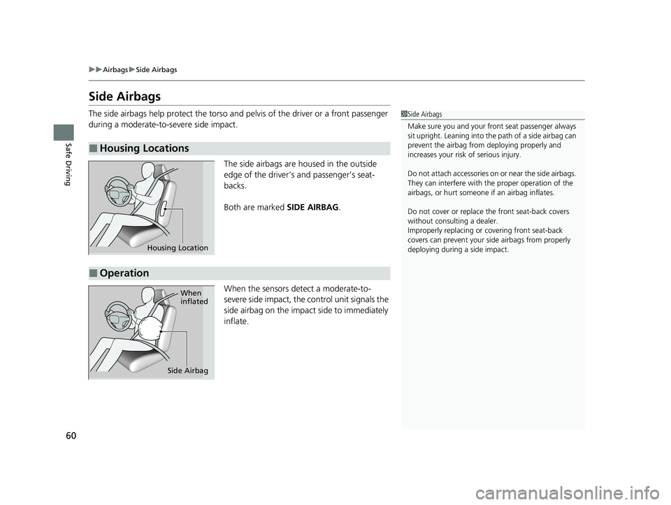 HONDA HR-V 2021 Owners Manual (in English) 60
uuAirbags uSide Airbags
Safe Driving
Side Airbags
The side airbags help protect the torso and pelvis of the driver or a front passenger
during a moderate-to-severe side impact.
The side airbags a HONDA HR-V 2021 Owners Manual (in English) 60
uuAirbags uSide Airbags
Safe Driving
Side Airbags
The side airbags help protect the torso and pelvis of the driver or a front passenger
during a moderate-to-severe side impact.
The side airbags a