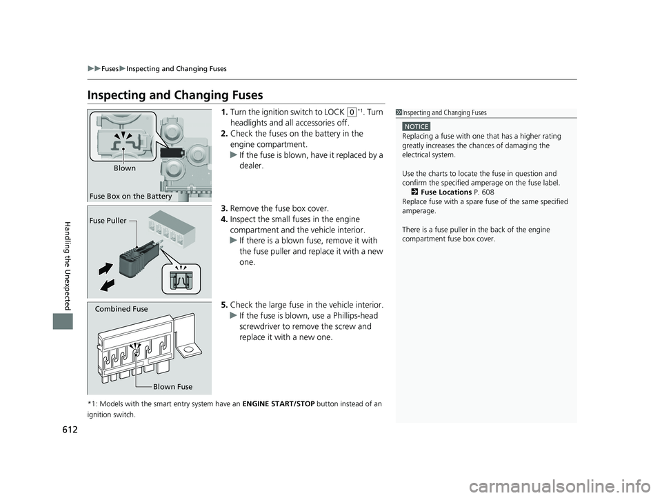 HONDA HR-V 2021 Owners Manual (in English) 612
uuFuses uInspecting and Changing Fuses
Handling the Unexpected
Inspecting and Changing Fuses
1. Turn the ignition switch to LOCK (0*1. Turn
headlights and all accessories off.
2. Check the fuses HONDA HR-V 2021 Owners Manual (in English) 612
uuFuses uInspecting and Changing Fuses
Handling the Unexpected
Inspecting and Changing Fuses
1. Turn the ignition switch to LOCK (0*1. Turn
headlights and all accessories off.
2. Check the fuses