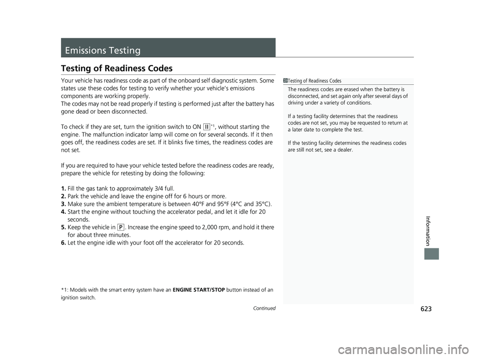 HONDA HR-V 2021 Owners Manual (in English) 623Continued
Information
Emissions Testing
Testing of Readiness Codes
Your vehicle has readiness code as part of the onboard self diagnostic system. Some
states use these codes for testing to ve rify HONDA HR-V 2021 Owners Manual (in English) 623Continued
Information
Emissions Testing
Testing of Readiness Codes
Your vehicle has readiness code as part of the onboard self diagnostic system. Some
states use these codes for testing to ve rify