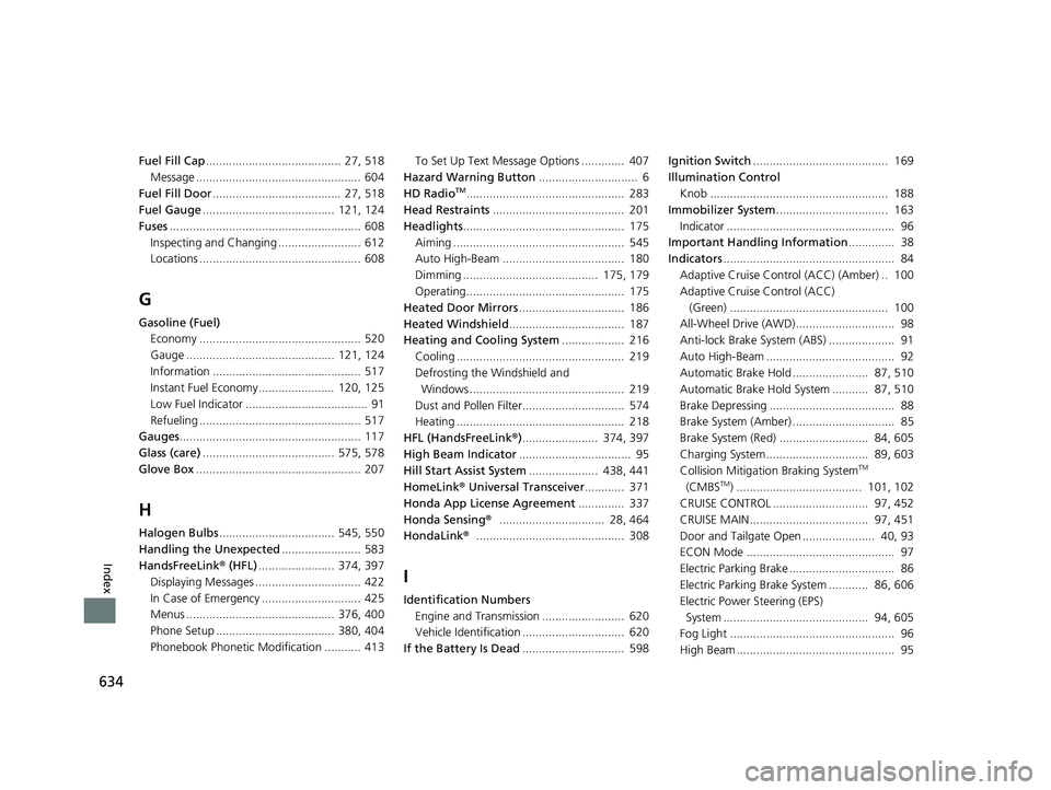 HONDA HR-V 2021  Owners Manual (in English) 634
Index
Fuel Fill Cap.........................................  27, 518
Message .................................................. 604
Fuel Fill Door .......................................  27, 518