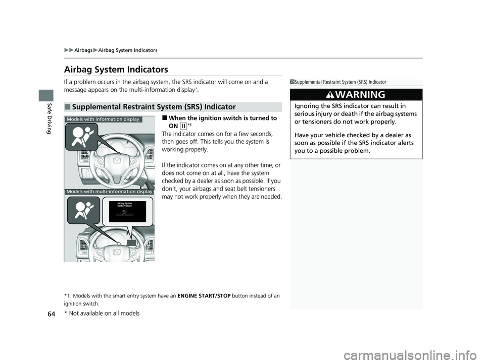 HONDA HR-V 2021 Owners Manual (in English) 64
uuAirbags uAirbag System Indicators
Safe Driving
Airbag System Indicators
If a problem occurs in the airbag system , the SRS indicator will come on and a
message appears on the multi-information d HONDA HR-V 2021 Owners Manual (in English) 64
uuAirbags uAirbag System Indicators
Safe Driving
Airbag System Indicators
If a problem occurs in the airbag system , the SRS indicator will come on and a
message appears on the multi-information d