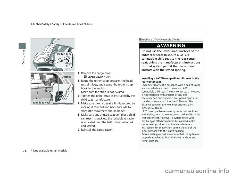 HONDA HR-V 2021  Owners Manual (in English) uuChild Safety uSafety of Infants and Small Children
74
Safe Driving
4. Remove the cargo cover*.
2 Cargo Cover  P. 214
5.Route the tether strap between the head 
restraint legs, and secure the tether 