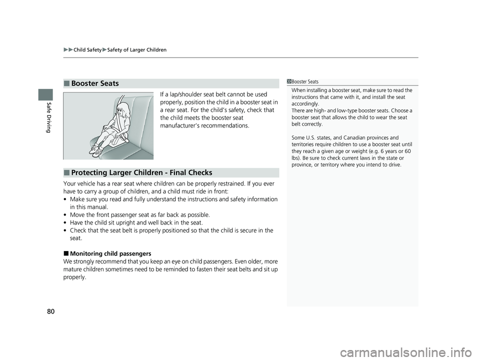 HONDA HR-V 2021  Owners Manual (in English) uuChild Safety uSafety of Larger Children
80
Safe DrivingIf a lap/shoulder seat belt cannot be used 
properly, position the child in a booster seat in 
a rear seat. For the child’s safety, check tha