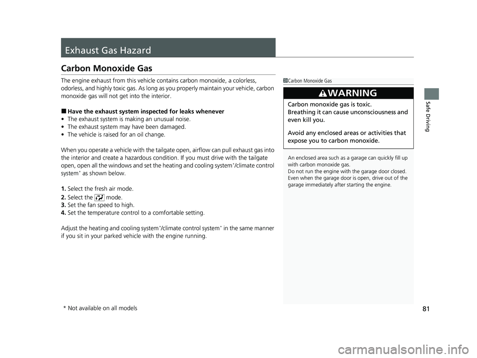 HONDA HR-V 2021  Owners Manual (in English) 81
Safe Driving
Exhaust Gas Hazard
Carbon Monoxide Gas
The engine exhaust from this vehicle contains carbon monoxide, a colorless, 
odorless, and highly toxic gas. As long as you properly maintain you