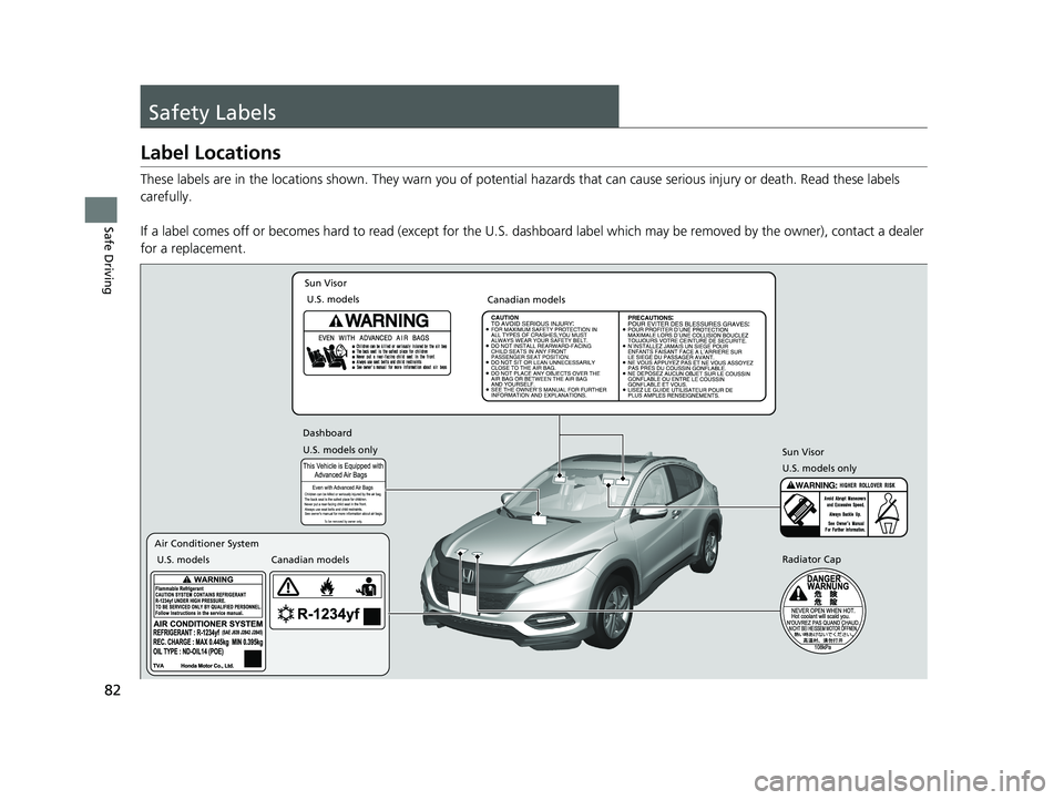 HONDA HR-V 2021 (in English) Manual Online 82
Safe Driving
Safety Labels
Label Locations
These labels are in the locations shown. They warn you of potential hazards that can cause serious injury or death. Read these labels
carefully.
If a lab HONDA HR-V 2021 (in English) Manual Online 82
Safe Driving
Safety Labels
Label Locations
These labels are in the locations shown. They warn you of potential hazards that can cause serious injury or death. Read these labels
carefully.
If a lab