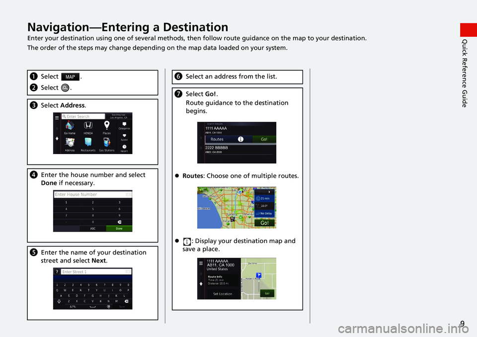 HONDA HR-V 2021  Navigation Manual (in English) 9
Quick Reference GuideNavigation—Entering a Destination
Enter your destination using one of several methods, then follow route guidan ce on the map to your destination.
The order of the steps may c