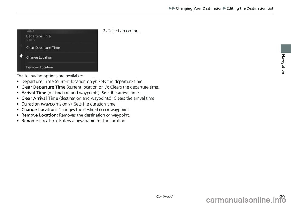 HONDA HR-V 2021  Navigation Manual (in English) 99
uu Changing Your Destination  u Editing the Destination List
Continued
Navigation
3. Select an option.
The following options are available:
•De
parture Time (current location only):  Sets the dep