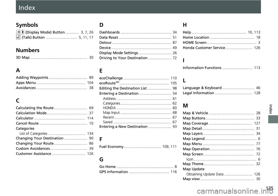 HONDA HR-V 2021  Navigation Manual (in English) Index
135
Index
Index
Symbols
a (Display Mode) Button............. 3, 7, 26
d  (Tal
k) Button.............................. 5, 11, 17
Numbers
3D Map....................................................