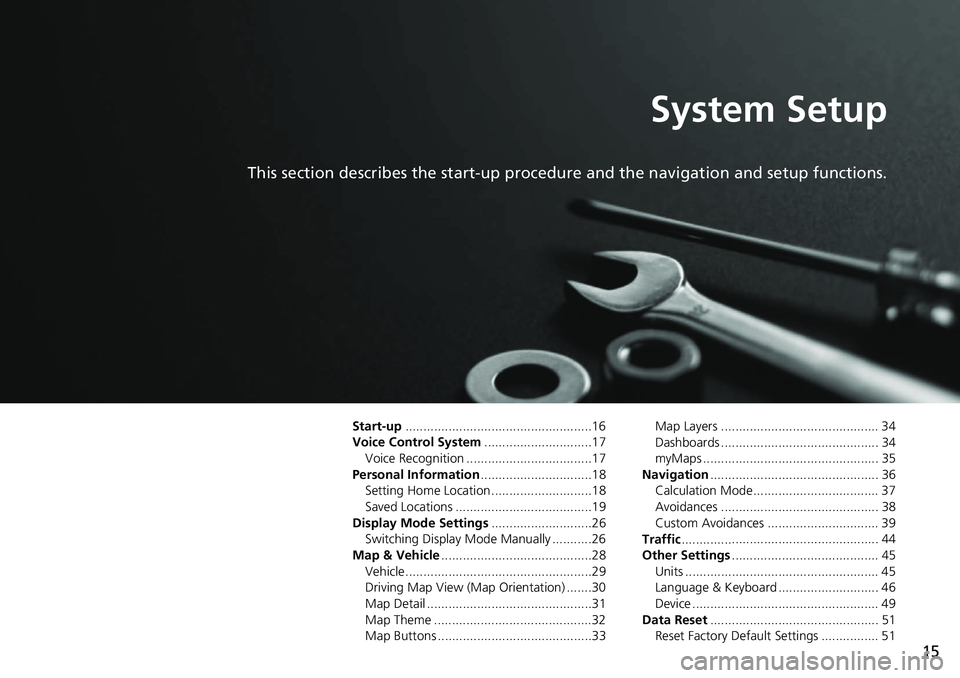 HONDA HR-V 2021  Navigation Manual (in English) 15
System Setup
This section describes the start-up procedure and the navigation and setup functions.
Start-up....................................................16
Voice Control System .......
 .....