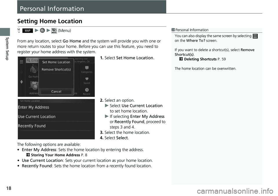 HONDA HR-V 2021  Navigation Manual (in English) 18
System Setup
Personal Information
Setting Home Location
H   u          u      (Menu)
From any location, select  Go Home and the syste
 m will provide you with one or 
more return routes to your hom