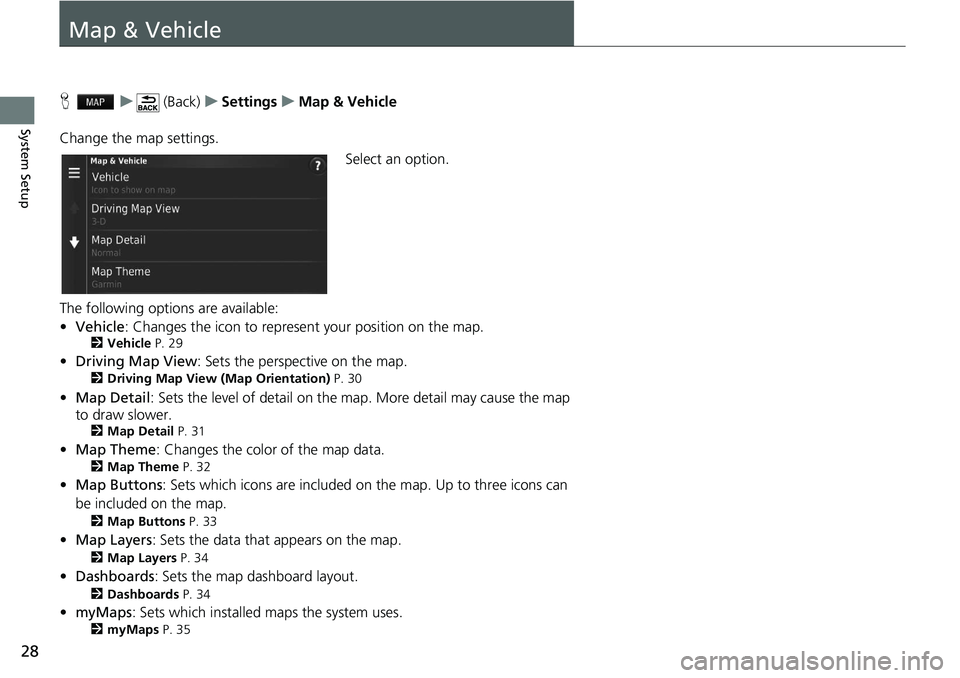 HONDA HR-V 2021  Navigation Manual (in English) 28
System Setup
Map & Vehicle
H   u       (Back)    u     Settings     u     Map & Vehicle
Change the map settings. Select an option.
The following options are available:
• Vehicle : Changes the ico