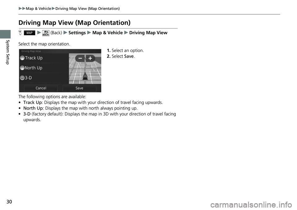 HONDA HR-V 2021  Navigation Manual (in English) 30
uu Map & Vehicle  u Driving Map View (Map Orientation)
System Setup
Driving Map View (Map Orientation)
H    u       (Back)    u     Settings     u     Map & Vehicle     u     Driving Map View
Selec