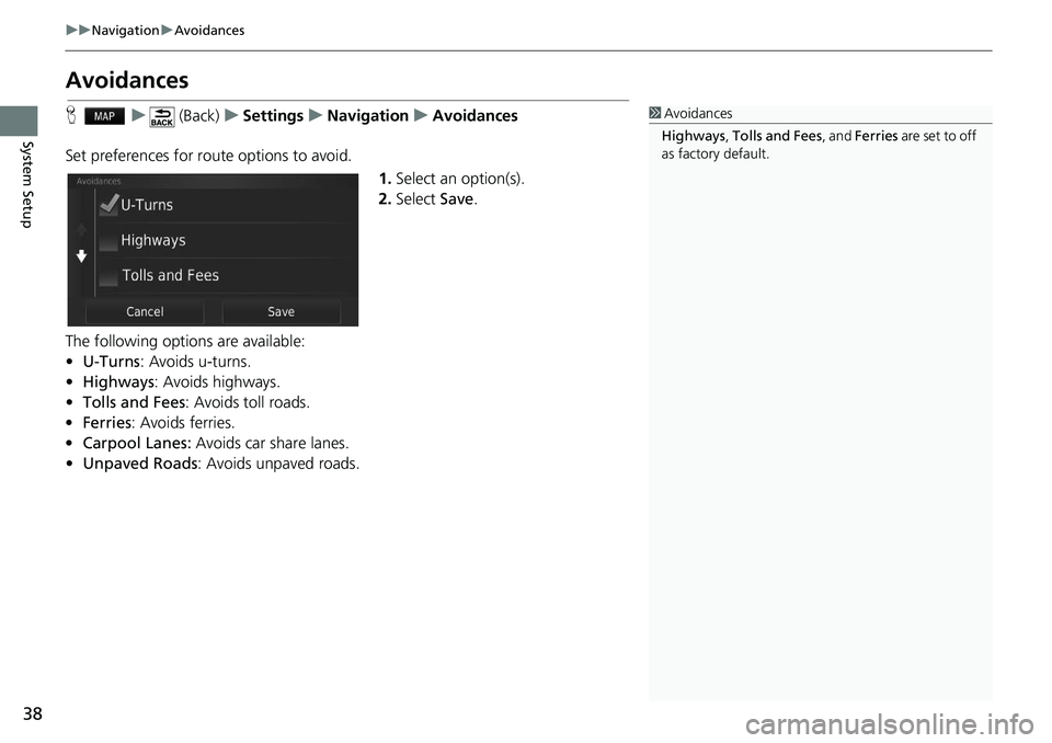 HONDA HR-V 2021  Navigation Manual (in English) 38
uu Navigation  u Avoidances
System Setup
Avoidances
H    u       (Back)    u     Settings     u     Navigation     u     Avoidances
Set preferences for route options to avoid. 1.Select an 
 option(