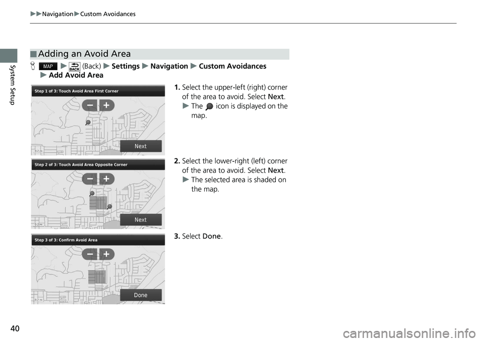 HONDA HR-V 2021  Navigation Manual (in English) 40
uu Navigation  u Custom Avoidances
System SetupH   u       (Back)    u     Settings     u     Navigation     u     Custom Avoidances
     u     Add Avoid Area
1.Select the upper-left (r
 ight) corn