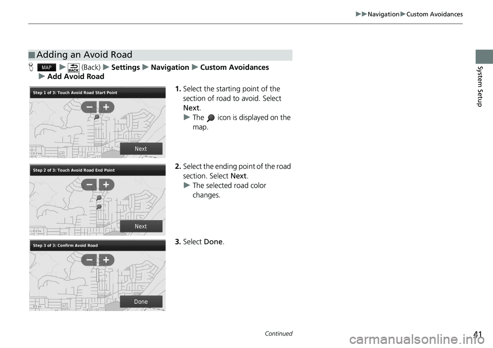 HONDA HR-V 2021  Navigation Manual (in English) 41
uu Navigation  u Custom Avoidances
Continued
System SetupH    u      (Back)     u    Settings     u     Navigation     u     Custom Avoidances
     u     Add Avoid Road
1.Select the start
 ing poin