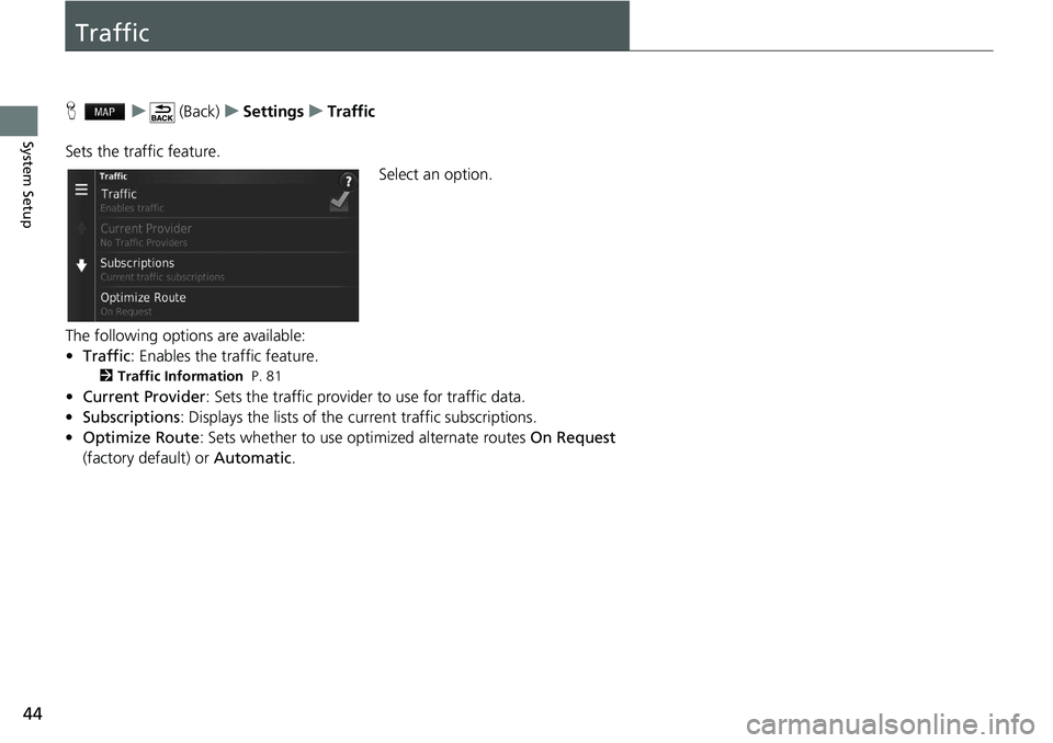 HONDA HR-V 2021  Navigation Manual (in English) 44
System Setup
Traffic
H   u       (Back)    u     Settings     u     Traffic
Sets the traffic feature. Select an option.
The following options are available:
• Tr
affic : Enables the traffic featu