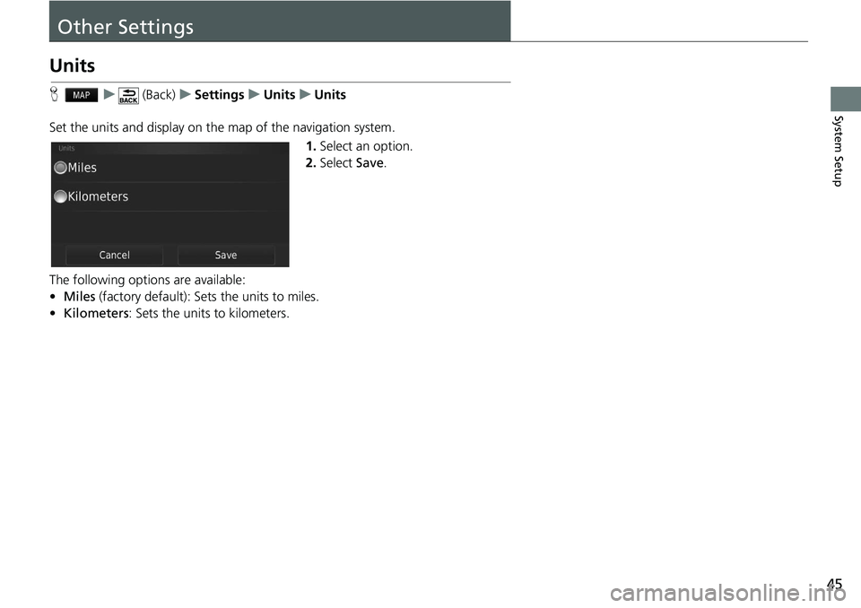 HONDA HR-V 2021  Navigation Manual (in English) 45
System Setup
Other Settings
Units
H    u      (Back)     u    Settings     u     Units     u     Units
Set the units and display on the map of the navigation system. 1.Select an option.
2. Select  