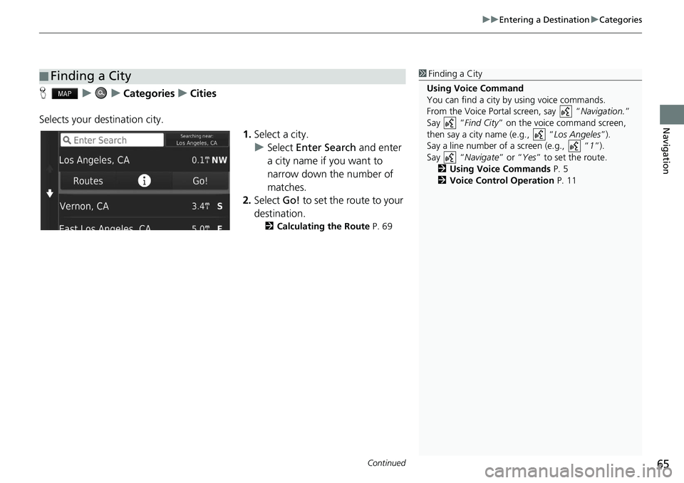 HONDA HR-V 2021 Navigation Manual (in English) Continued65
uu Entering a Destination u Categories
Navigation
H u u Categories u Cities
Selects your destination city. 1.Select a
city.
u Select Enter
Search and enter
a c HONDA HR-V 2021 Navigation Manual (in English) Continued65
uu Entering a Destination u Categories
Navigation
H u u Categories u Cities
Selects your destination city. 1.Select a
city.
u Select Enter
Search and enter
a c