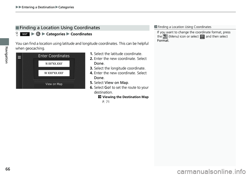 HONDA HR-V 2021 Navigation Manual (in English) uu Entering a Destination u Categories
66
Navigation
H u u Categories u Coordinates
You can find a location using latitude and longitude coordinates. This can be helpful
wh
e HONDA HR-V 2021 Navigation Manual (in English) uu Entering a Destination u Categories
66
Navigation
H u u Categories u Coordinates
You can find a location using latitude and longitude coordinates. This can be helpful
wh
e