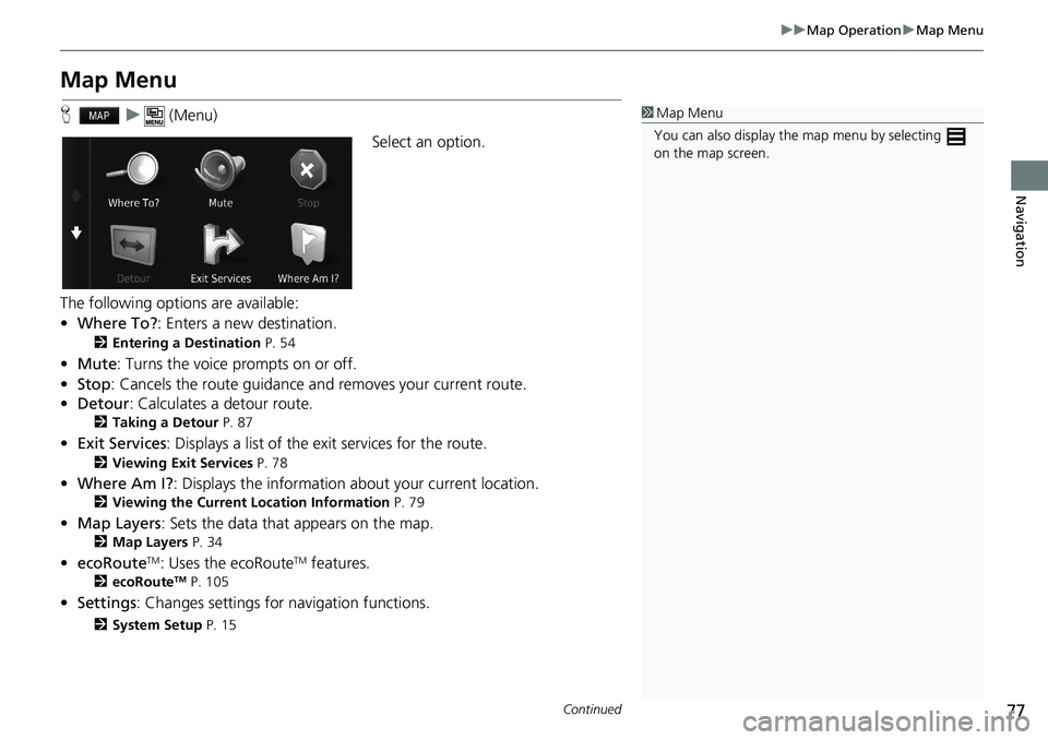 HONDA HR-V 2021  Navigation Manual (in English) 77
uu Map Operation  u Map Menu
Continued
Navigation
Map Menu
H     u      (Menu)
Select an option.
The following options are available:
• Whe
re To? : Enters a new destination.
2 Entering a Destina