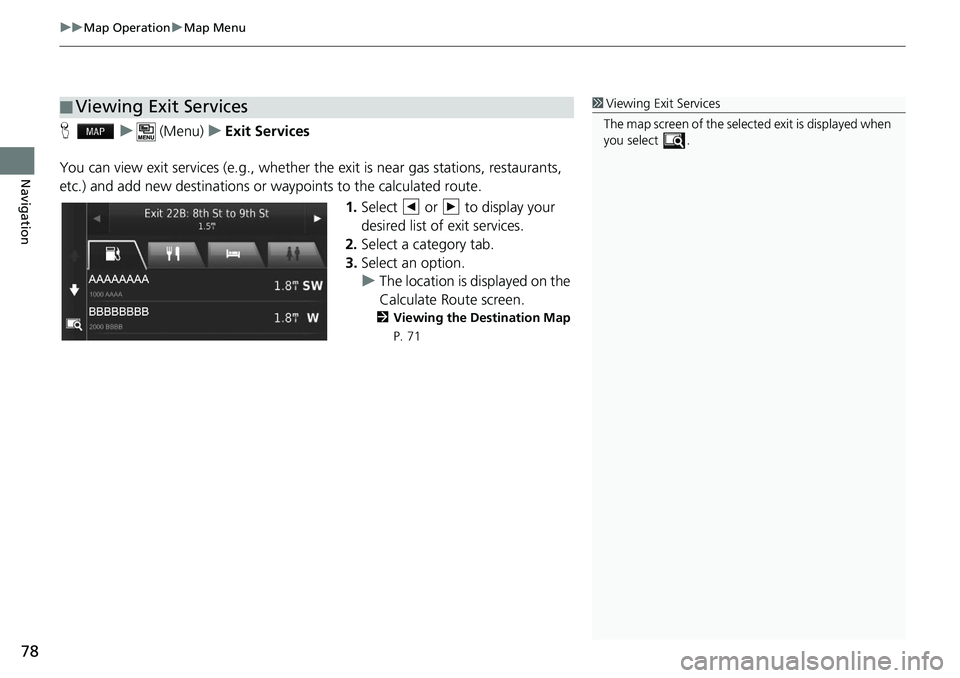 HONDA HR-V 2021  Navigation Manual (in English) uu Map Operation  u Map Menu
78
Navigation
H   u       (Menu)    u     Exit Services
You can view exit services (e.g., whether th e exit is near gas stations, restaurants, 
etc.) and add new 
 destina