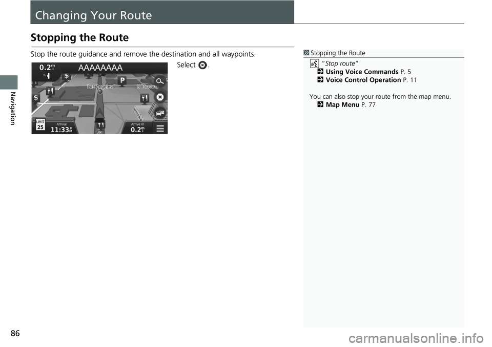 HONDA HR-V 2021  Navigation Manual (in English) 86
Navigation
Changing Your Route
Stopping the Route
Stop the route guidance and remove the destination and all waypoints.Select .1Stopping the Route
 “Stop route ” 
2 Using Voice Commands  P. 5
2