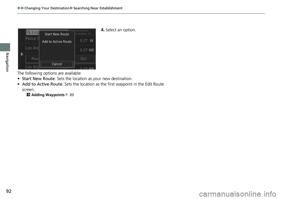 HONDA HR-V 2021  Navigation Manual (in English) 92
uu Changing Your Destination  u Searching Near Establishment
Navigation
4. Select an option.
The following options are available:
•Sta
rt New Route : Sets the location as your new destination.
