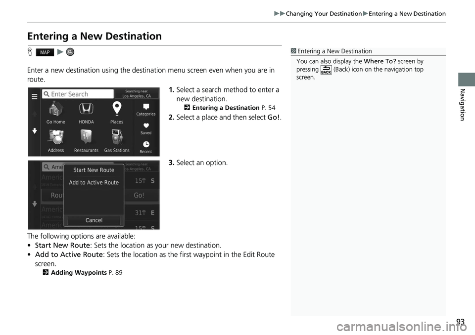 HONDA HR-V 2021  Navigation Manual (in English) 93
uu Changing Your Destination  u Entering a New Destination
Navigation
Entering a New Destination
H     u    
Enter a new destination using the destinat ion menu scree
 n even when you are in 
route