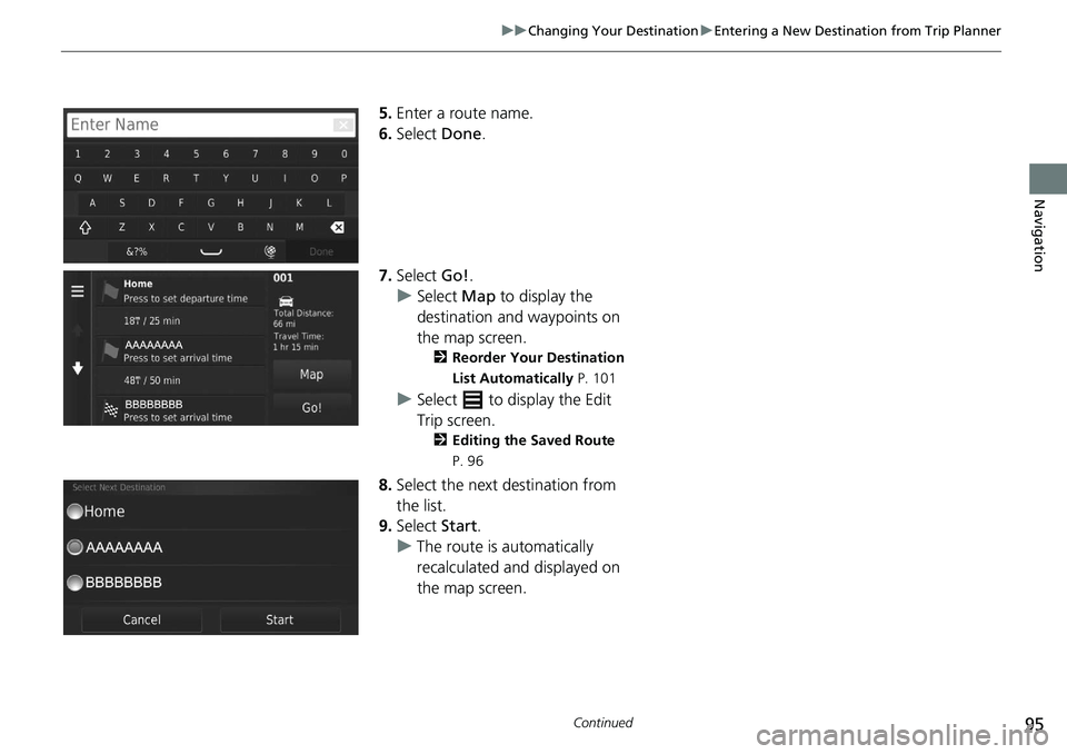 HONDA HR-V 2021  Navigation Manual (in English) 95
uu Changing Your Destination  u Entering a New Destination from Trip Planner
Continued
Navigation
5. Enter a route name.
6.Select  Done.
7. Select  Go!.
u Select  Ma
 p to display the 
destination 