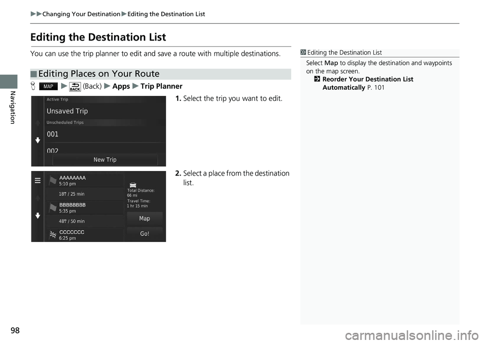 HONDA HR-V 2021  Navigation Manual (in English) 98
uu Changing Your Destination  u Editing the Destination List
Navigation
Editing the Destination List
You can use the trip planner to edit and sa ve a route with multiple destinations.
H    u       