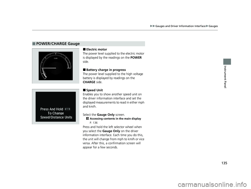 HONDA INSIGHT 2021 Owners Manual (in English) 135
uuGauges and Driver Information Interface uGauges
Instrument Panel
■Electric motor
The power level supplied to the electric motor
is displayed by th e readings on the POWER
side.
■Battery c HONDA INSIGHT 2021 Owners Manual (in English) 135
uuGauges and Driver Information Interface uGauges
Instrument Panel
■Electric motor
The power level supplied to the electric motor
is displayed by th e readings on the POWER
side.
■Battery c