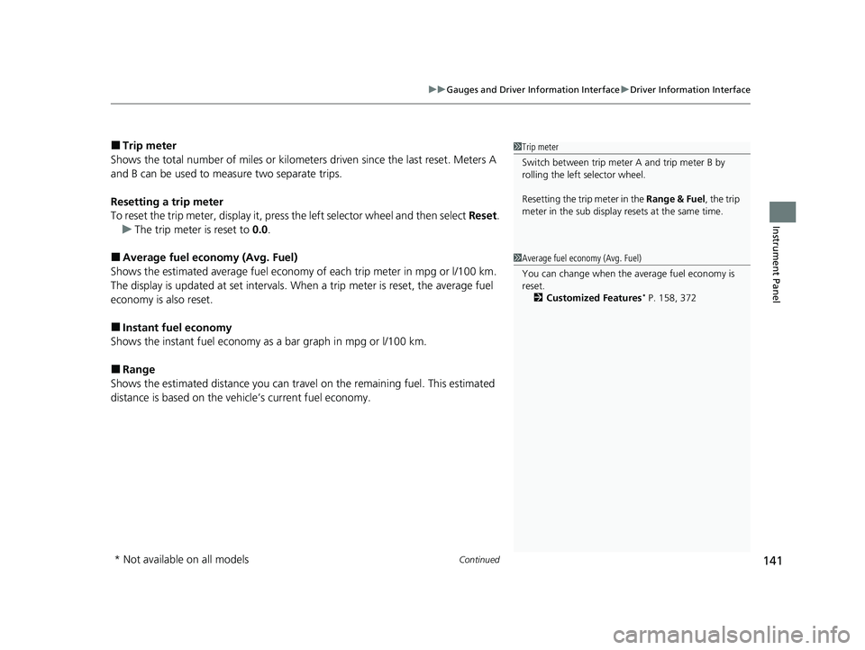 HONDA INSIGHT 2021  Owners Manual (in English) Continued141
uuGauges and Driver Information Interface uDriver Information Interface
Instrument Panel
■Trip meter
Shows the total number of miles or kilomete rs driven since the last reset. Meters A