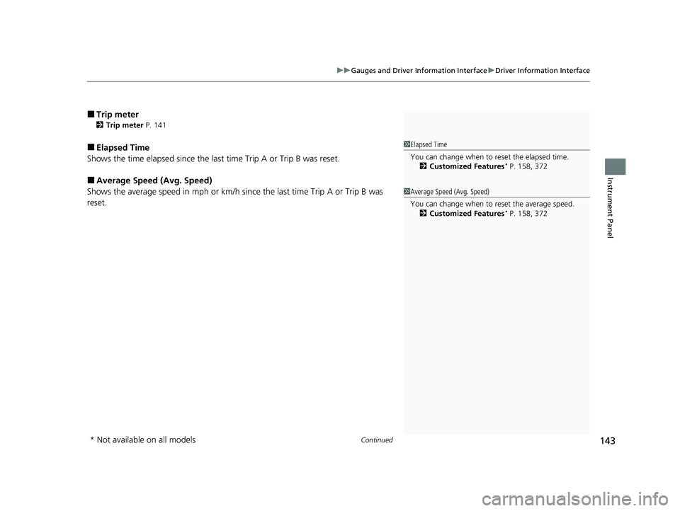 HONDA INSIGHT 2021  Owners Manual (in English) Continued143
uuGauges and Driver Information Interface uDriver Information Interface
Instrument Panel
■Trip meter
2 Trip meter  P. 141
■Elapsed Time
Shows the time elapsed since the last time Trip
